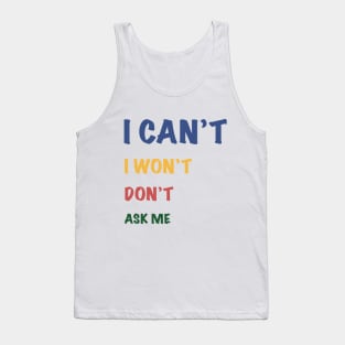 I can't I won't don't ask me Tank Top